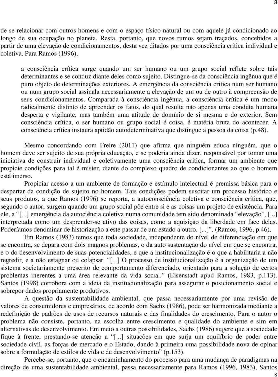 Para Ramos (1996), a consciência crítica surge quando um ser humano ou um grupo social reflete sobre tais determinantes e se conduz diante deles como sujeito.