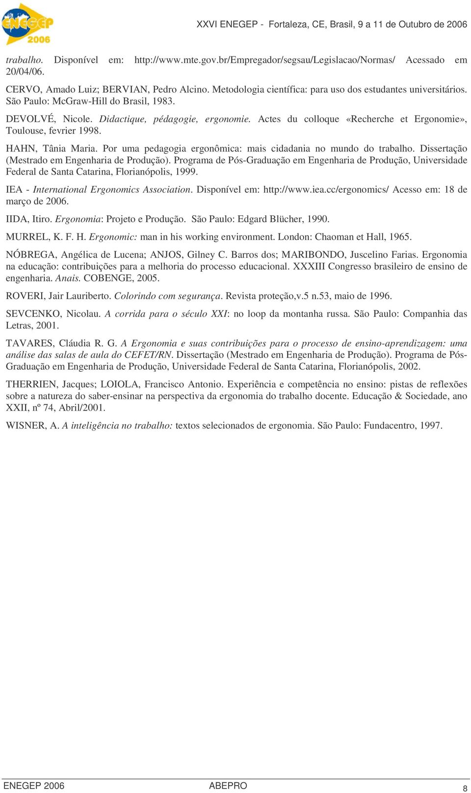 Actes du colloque «Recherche et Ergonomie», Toulouse, fevrier 1998. HAHN, Tânia Maria. Por uma pedagogia ergonômica: mais cidadania no mundo do trabalho.