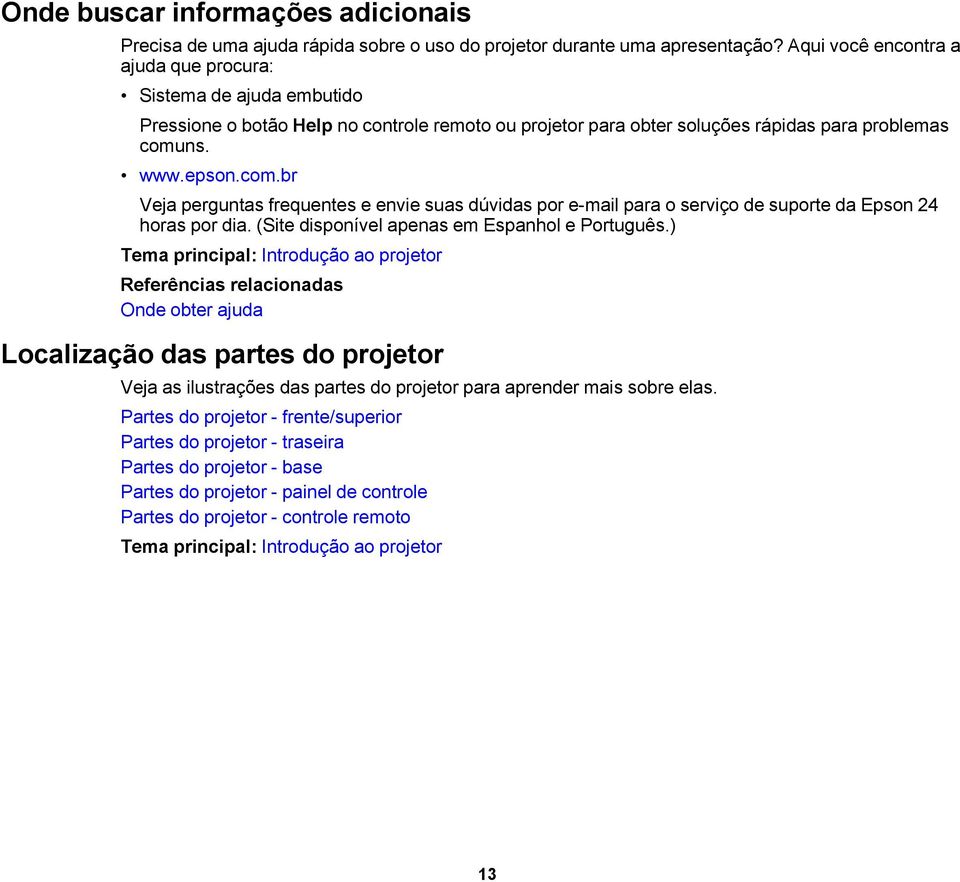 ns. www.epson.com.br Veja perguntas frequentes e envie suas dúvidas por e-mail para o serviço de suporte da Epson 24 horas por dia. (Site disponível apenas em Espanhol e Português.