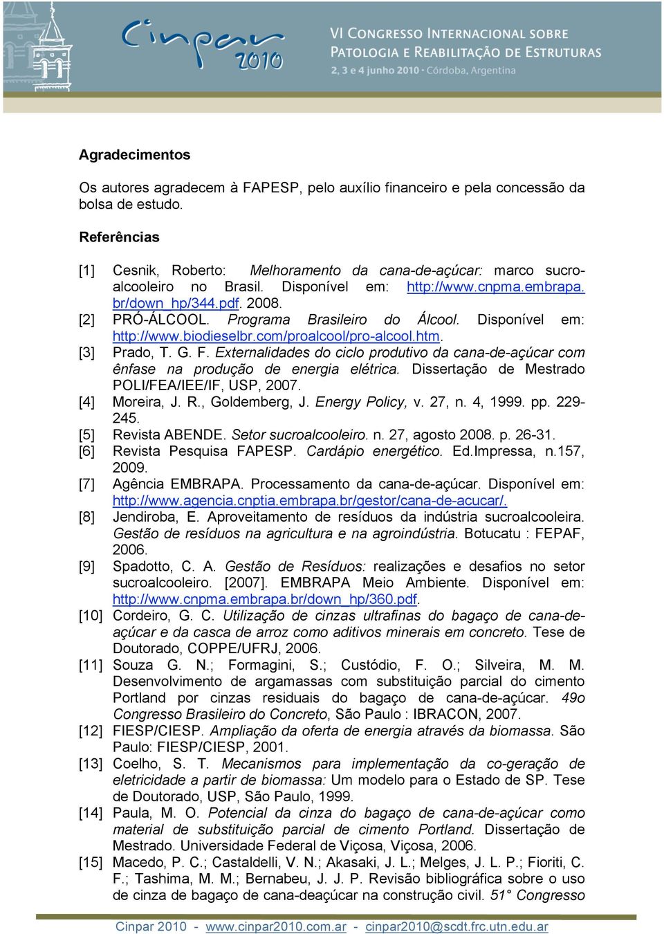 Programa Brasileiro do Álcool. Disponível em: http://www.biodieselbr.com/proalcool/pro-alcool.htm. [3] Prado, T. G. F.