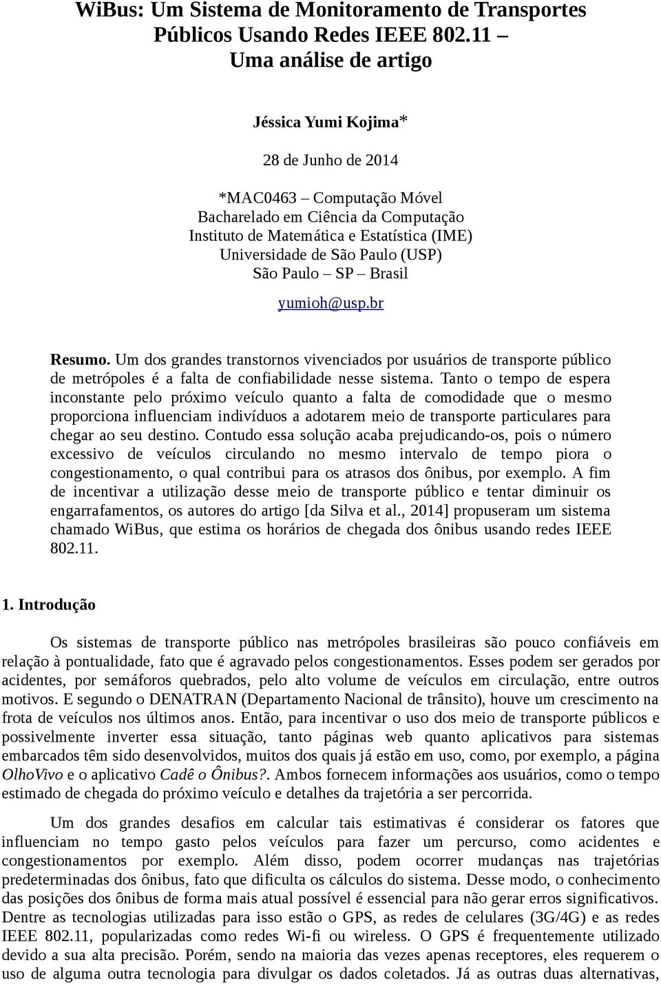 (USP) São Paulo SP Brasil yumioh@usp.br Resumo. Um dos grandes transtornos vivenciados por usuários de transporte público de metrópoles é a falta de confiabilidade nesse sistema.