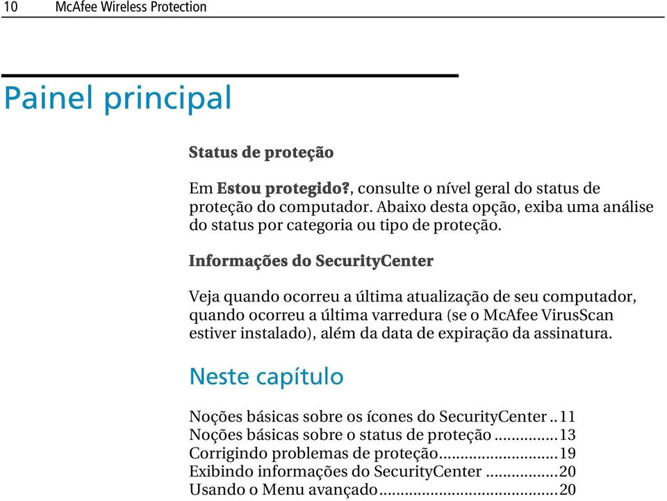 Informações do SecurityCenter Veja quando ocorreu a última atualização de seu computador, quando ocorreu a última varredura (se o McAfee VirusScan estiver