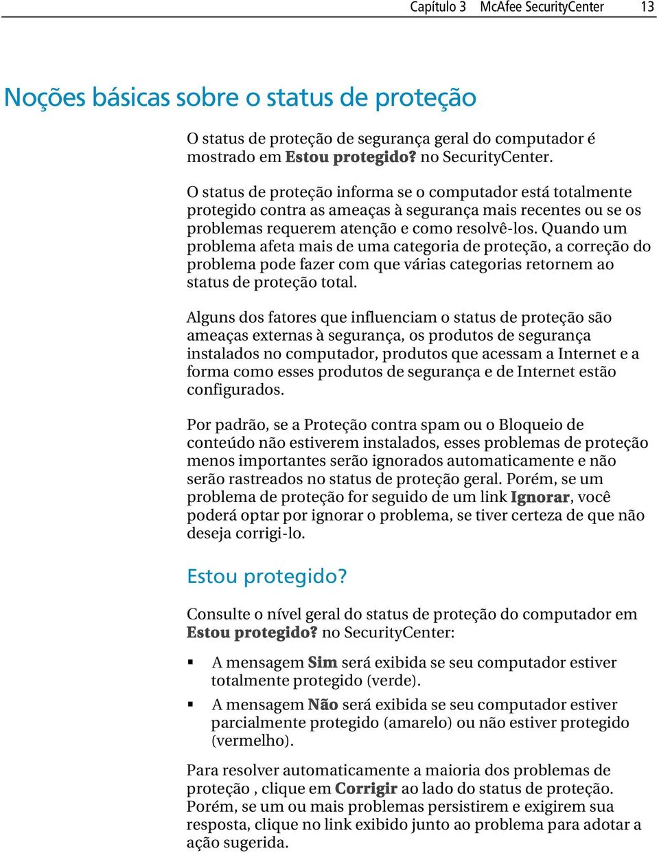 Quando um problema afeta mais de uma categoria de proteção, a correção do problema pode fazer com que várias categorias retornem ao status de proteção total.