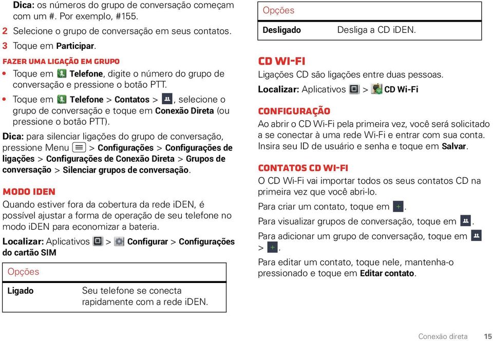 Toque em Telefone > Contatos >, selecione o grupo de conversação e toque em Conexão Direta (ou pressione o botão PTT).