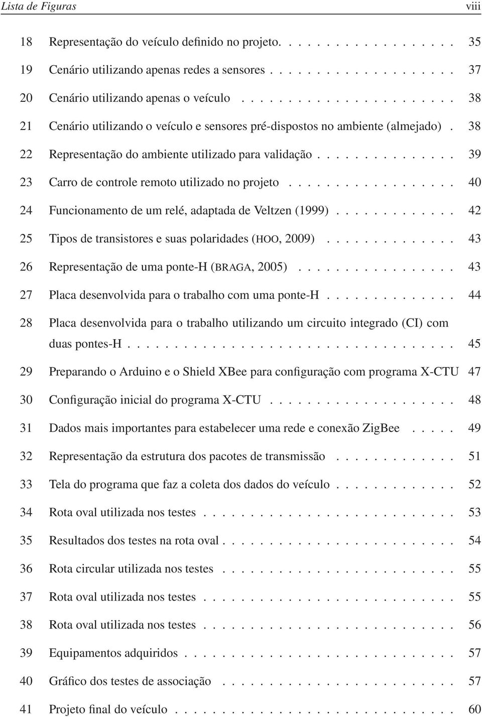 .............. 39 23 Carro de controle remoto utilizado no projeto.................. 40 24 Funcionamento de um relé, adaptada de Veltzen (1999).