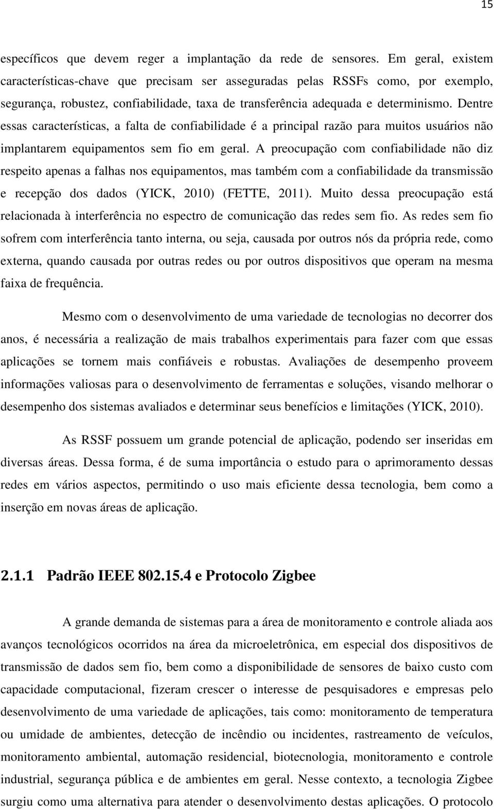 Dentre essas características, a falta de confiabilidade é a principal razão para muitos usuários não implantarem equipamentos sem fio em geral.