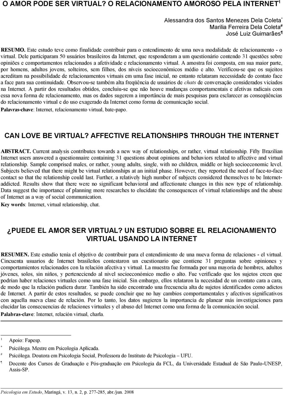 Dele participaram 50 usuários brasileiros da Internet, que responderam a um questionário contendo 31 questões sobre opiniões e comportamentos relacionados a afetividade e relacionamento virtual.