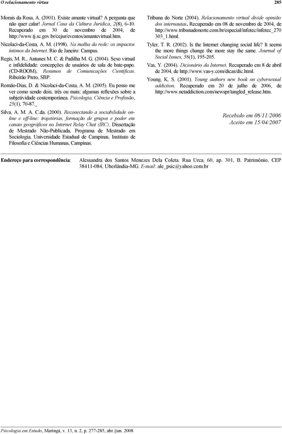 Rio de Janeiro: Campus. Regis, M. R., Antunes M. C. & Padilha M. G. (2004). Sexo virtual e infidelidade: concepções de usuários de sala de bate-papo. (CD-ROOM), Resumos de Comunicações Científicas.