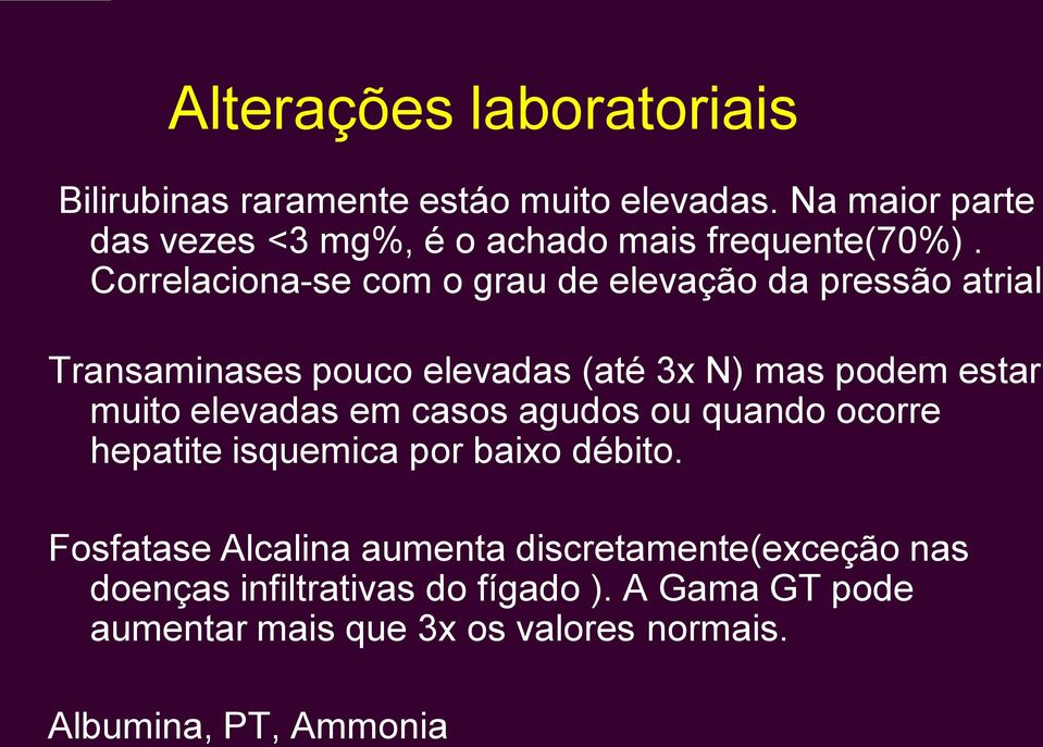 Correlaciona-se com o grau de elevação da pressão atrial Transaminases pouco elevadas (até 3x N) mas podem estar muito