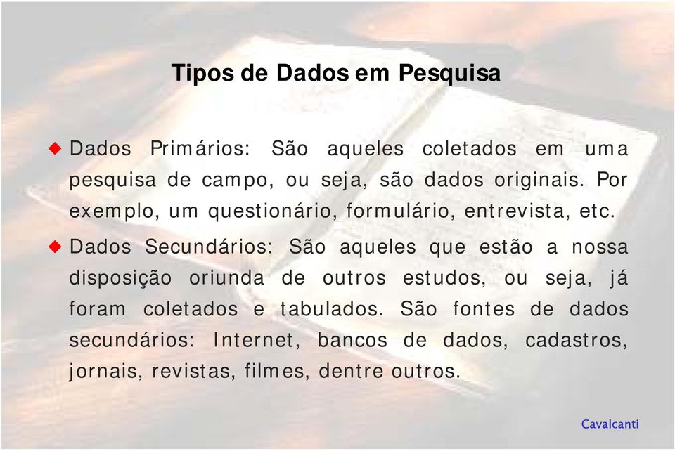 Dados Secundários: São aqueles que estão a nossa disposição oriunda de outros estudos, ou seja, já foram