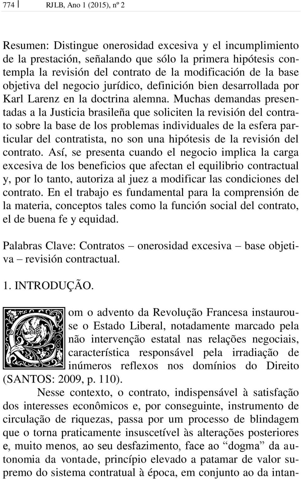 Muchas demandas presentadas a la Justicia brasileña que soliciten la revisión del contrato sobre la base de los problemas individuales de la esfera particular del contratista, no son una hipótesis de