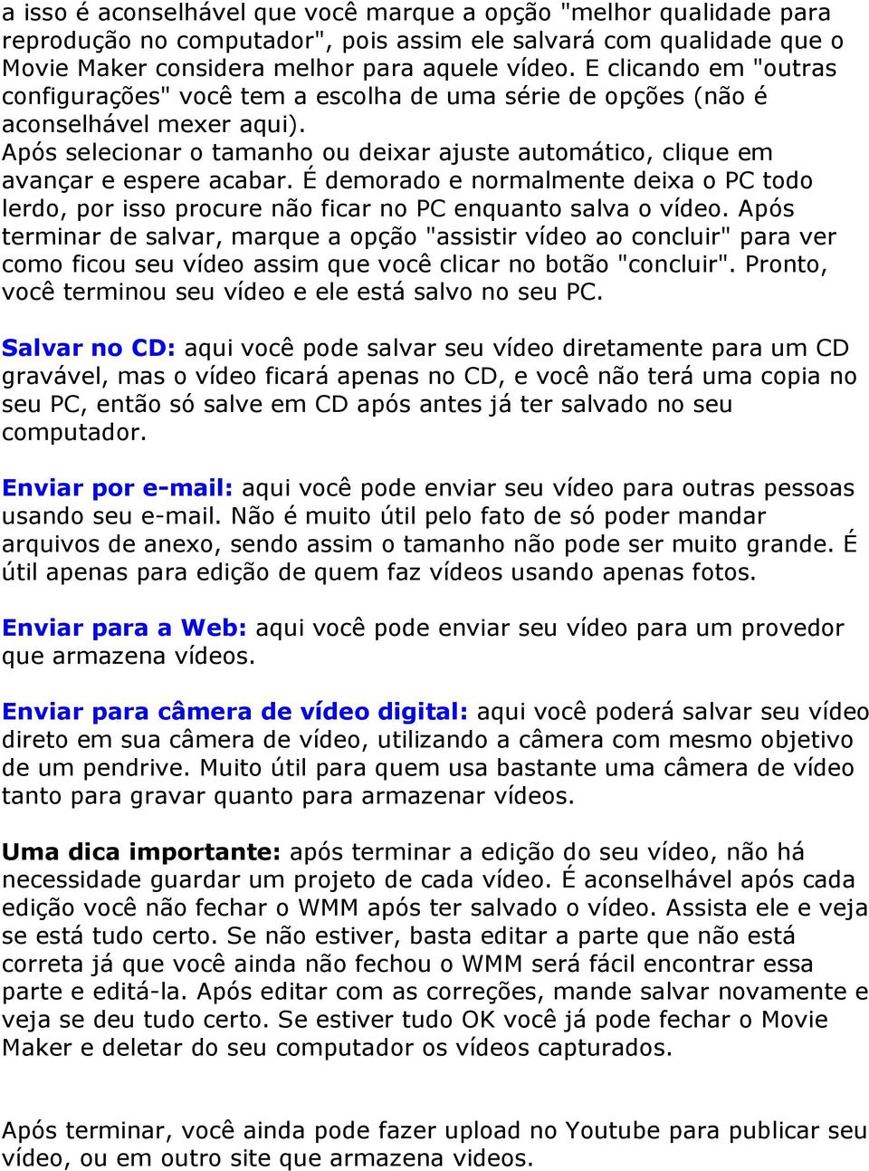 Após selecionar o tamanho ou deixar ajuste automático, clique em avançar e espere acabar. É demorado e normalmente deixa o PC todo lerdo, por isso procure não ficar no PC enquanto salva o vídeo.