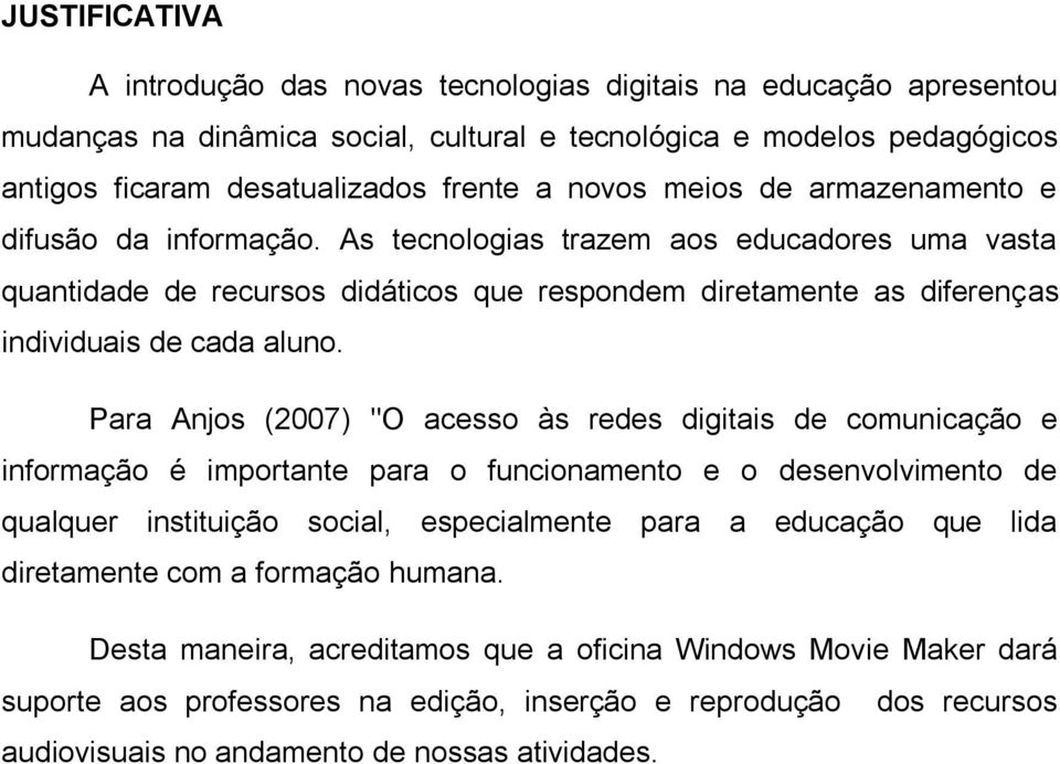 Para Anjos (2007) "O acesso às redes digitais de comunicação e informação é importante para o funcionamento e o desenvolvimento de qualquer instituição social, especialmente para a educação que lida