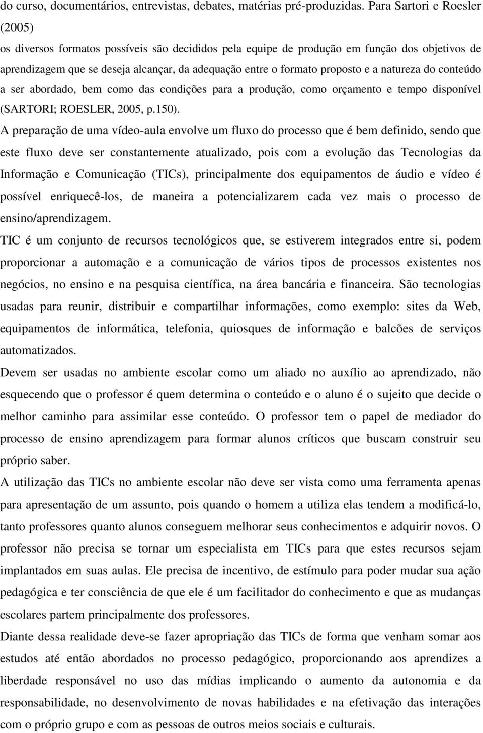 proposto e a natureza do conteúdo a ser abordado, bem como das condições para a produção, como orçamento e tempo disponível (SARTORI; ROESLER, 2005, p.150).