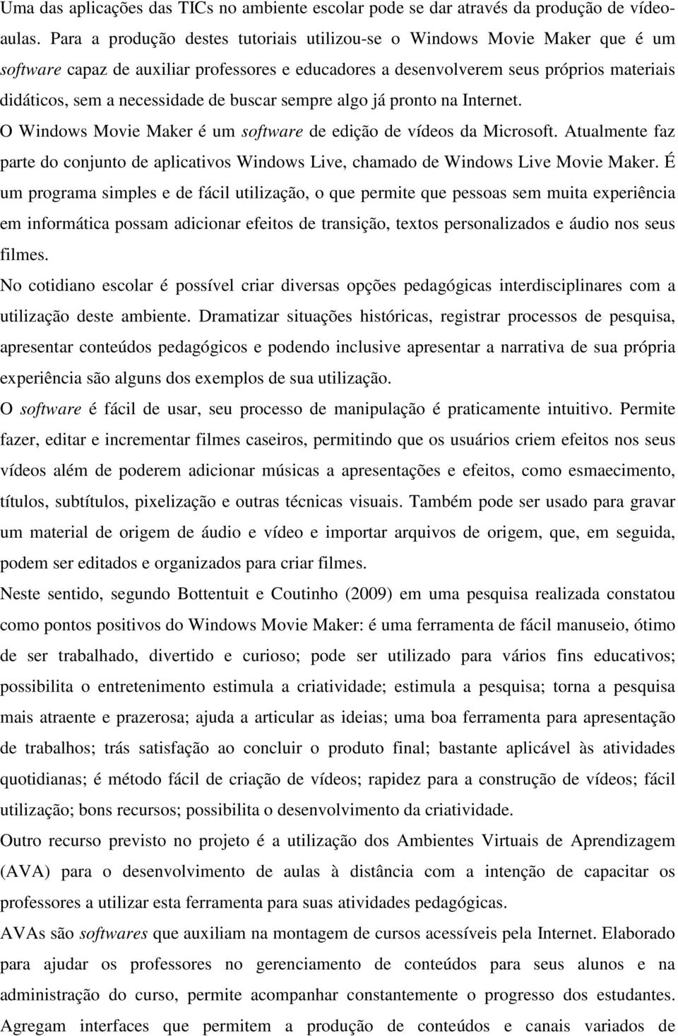 buscar sempre algo já pronto na Internet. O Windows Movie Maker é um software de edição de vídeos da Microsoft.