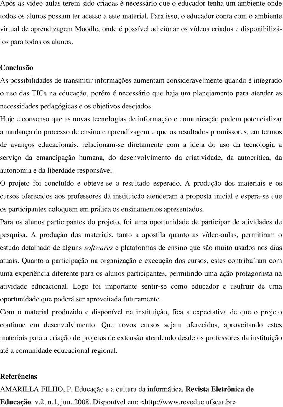 Conclusão As possibilidades de transmitir informações aumentam consideravelmente quando é integrado o uso das TICs na educação, porém é necessário que haja um planejamento para atender as