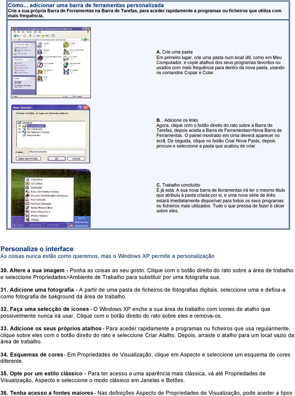 usando os comandos Copiar e Colar. B.. Adicione os links Agora, clique com o botão direito do rato sobre a Barra de Tarefas, depois aceda a Barra de Ferramentas>Nova Barra de Ferramentas.