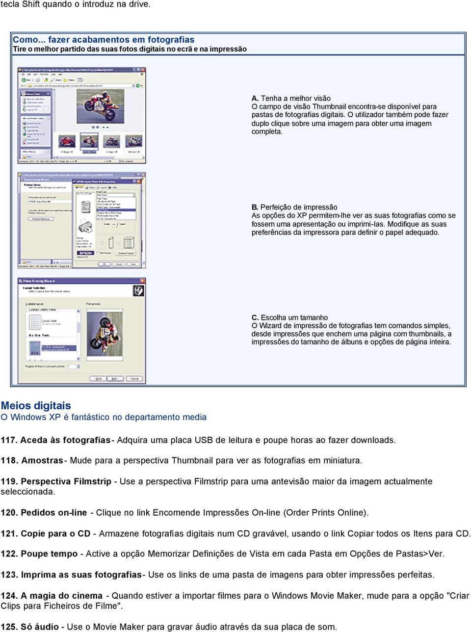 B. Perfeição de impressão As opções do XP permitem-lhe ver as suas fotografias como se fossem uma apresentação ou imprimi-las.