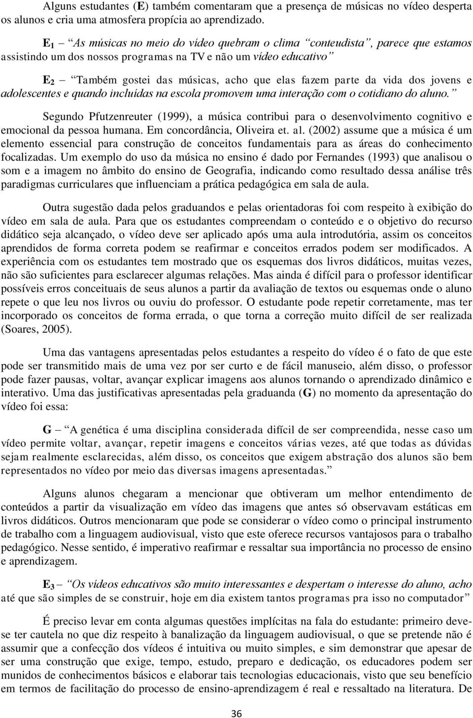 parte da vida dos jovens e adolescentes e quando incluídas na escola promovem uma interação com o cotidiano do aluno.