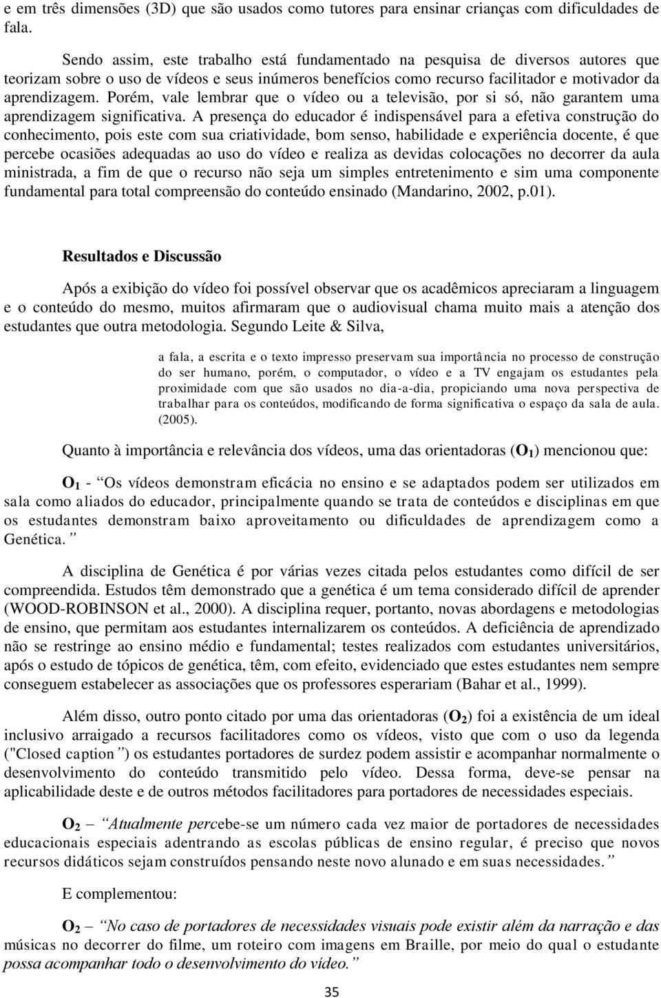 Porém, vale lembrar que o vídeo ou a televisão, por si só, não garantem uma aprendizagem significativa.