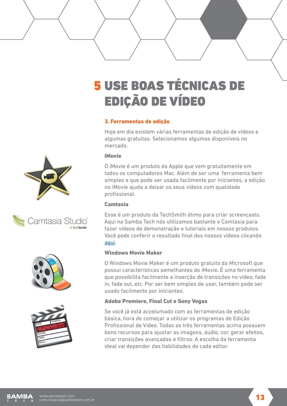 Além de ser uma ferramenta bem simples e que pode ser usada facilmente por iniciantes, a edição no imovie ajuda a deixar os seus vídeos com qualidade profissional.