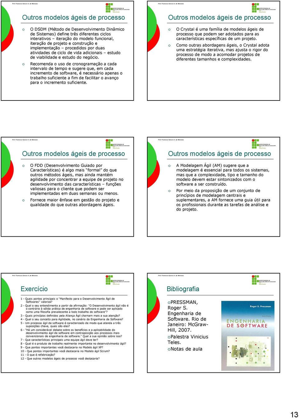 Recomenda o uso de cronogramação a cada intervalo de tempo e sugere que, em cada incremento de software, é necessário apenas o trabalho suficiente a fim de facilitar o avanço para o incremento