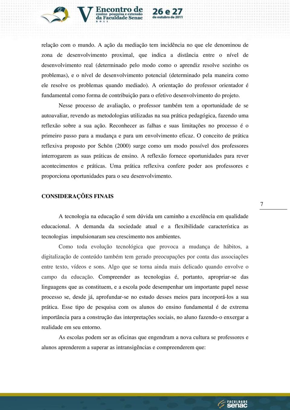 sozinho os problemas), e o nível de desenvolvimento potencial (determinado pela maneira como ele resolve os problemas quando mediado).