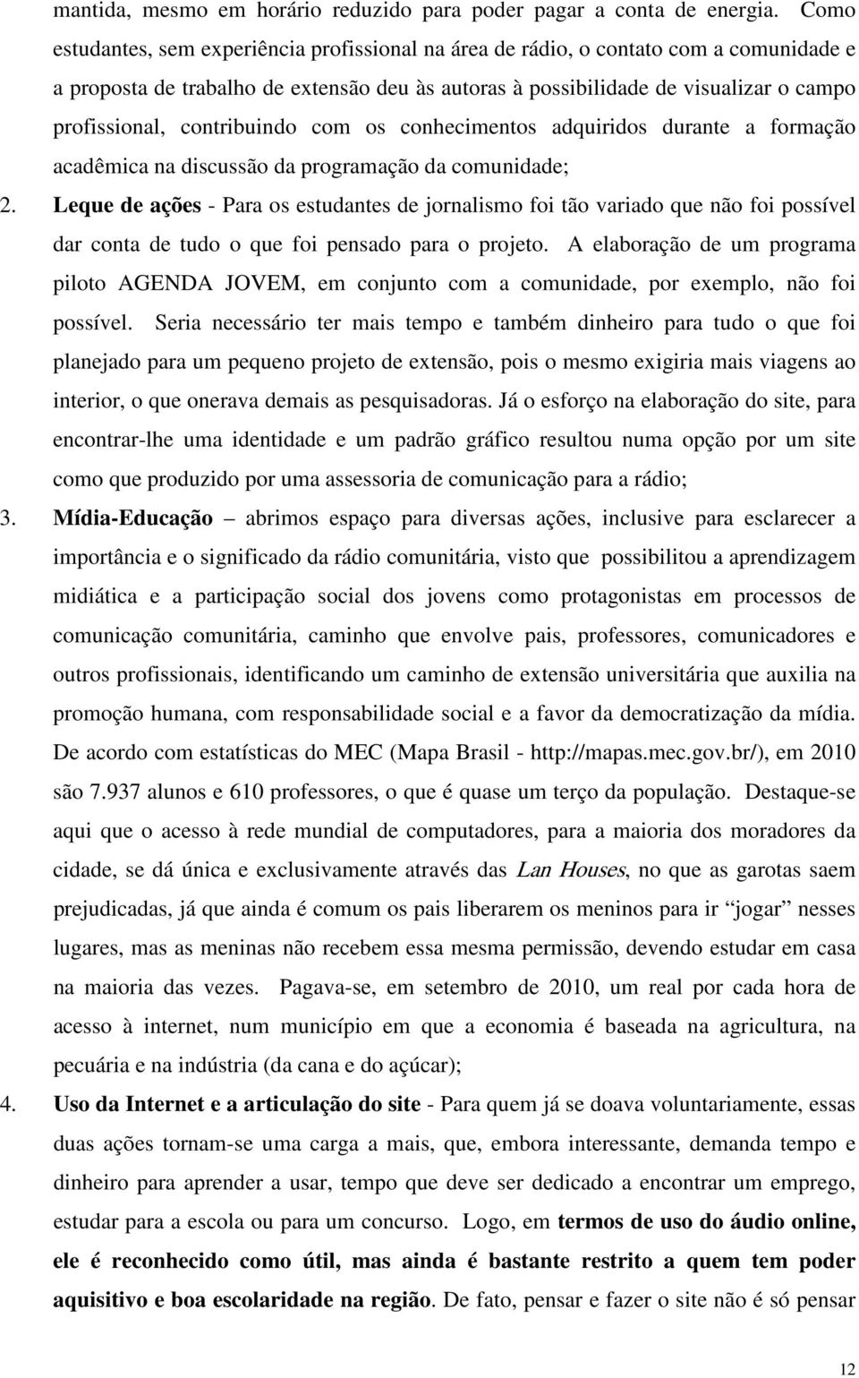 contribuindo com os conhecimentos adquiridos durante a formação acadêmica na discussão da programação da comunidade; 2.