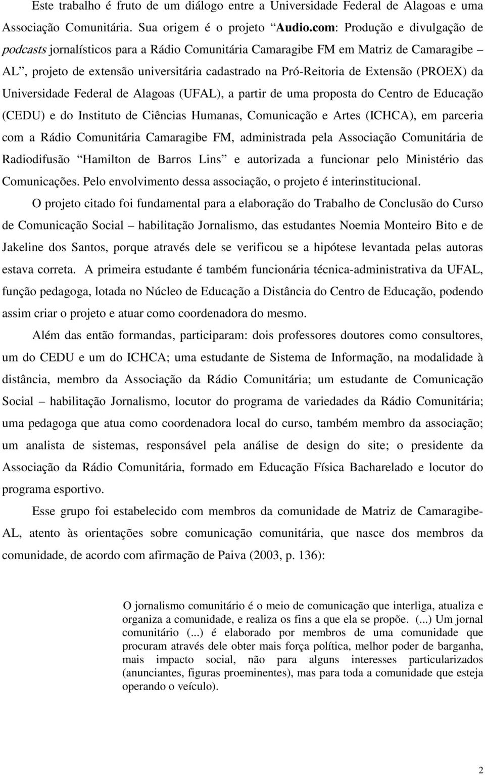 (PROEX) da Universidade Federal de Alagoas (UFAL), a partir de uma proposta do Centro de Educação (CEDU) e do Instituto de Ciências Humanas, Comunicação e Artes (ICHCA), em parceria com a Rádio