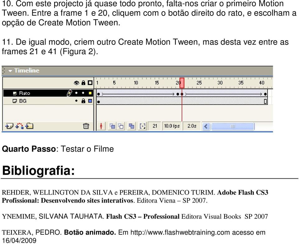 De igual modo, criem outro Create Motion Tween, mas desta vez entre as frames 21 e 41 (Figura 2).