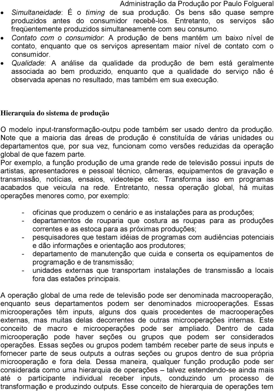 Contato com o consumidor: A produção de bens mantém um baixo nível de contato, enquanto que os serviços apresentam maior nível de contato com o consumidor.