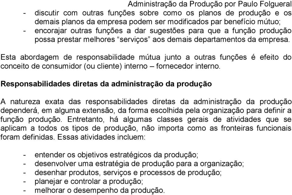 Esta abordagem de responsabilidade mútua junto a outras funções é efeito do conceito de consumidor (ou cliente) interno fornecedor interno.