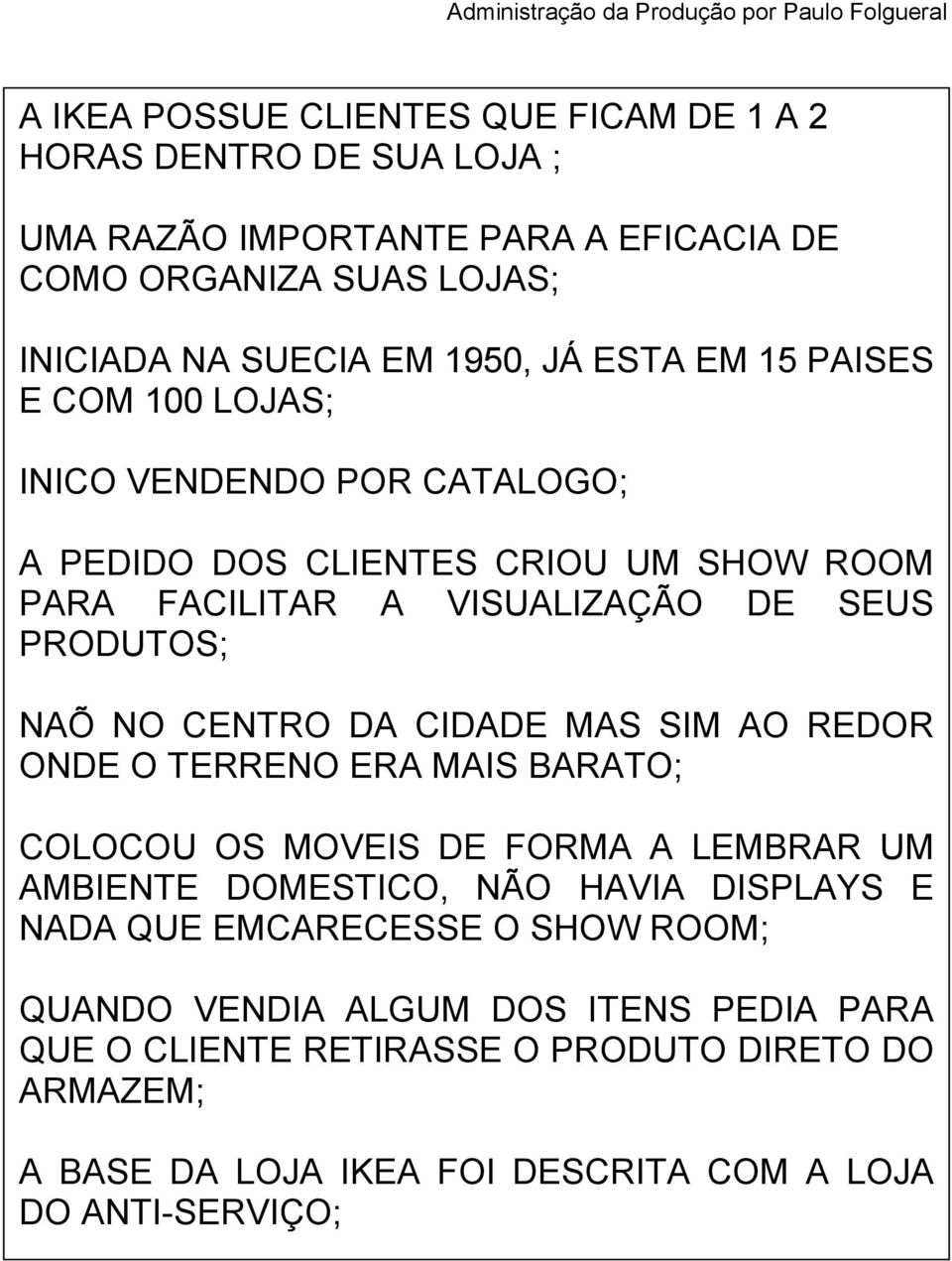 CENTRO DA CIDADE MAS SIM AO REDOR ONDE O TERRENO ERA MAIS BARATO; COLOCOU OS MOVEIS DE FORMA A LEMBRAR UM AMBIENTE DOMESTICO, NÃO HAVIA DISPLAYS E NADA QUE