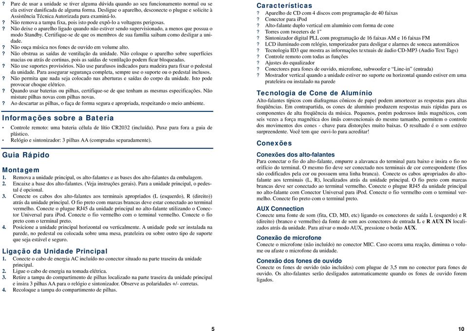 ? Não deixe o aparelho ligado quando não estiver sendo supervisionado, a menos que possua o modo Standby. Certifique-se de que os membros de sua família saibam como desligar a unidade.