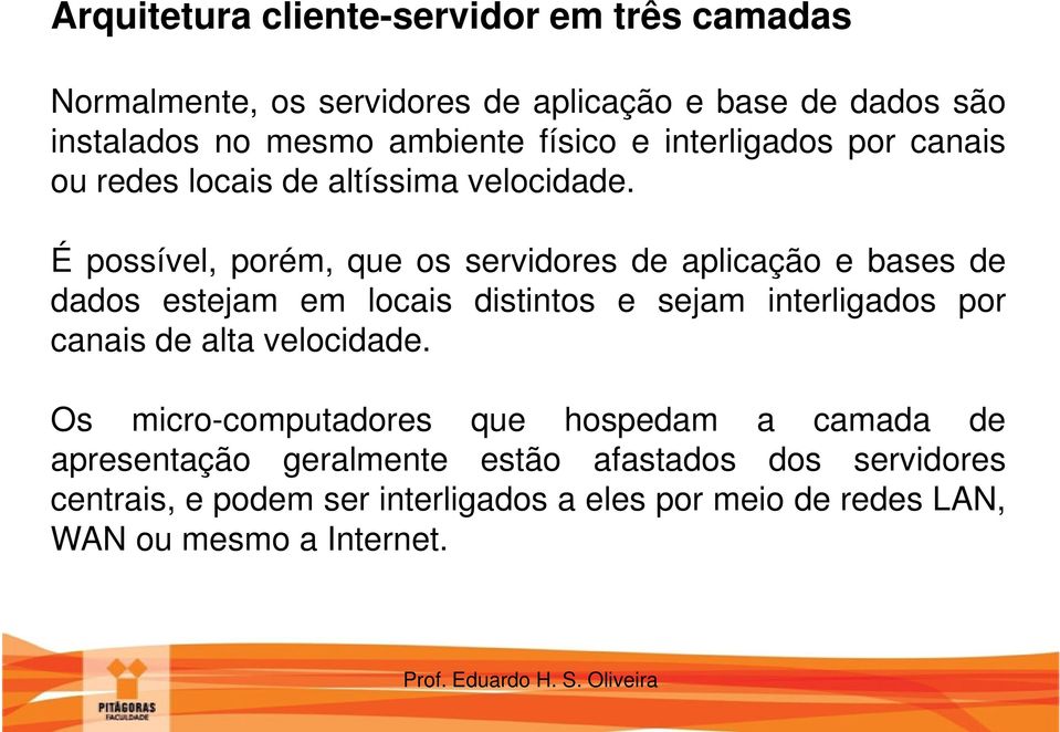 É possível, porém, que os servidores de aplicação e bases de dados estejam em locais distintos e sejam interligados por canais de alta