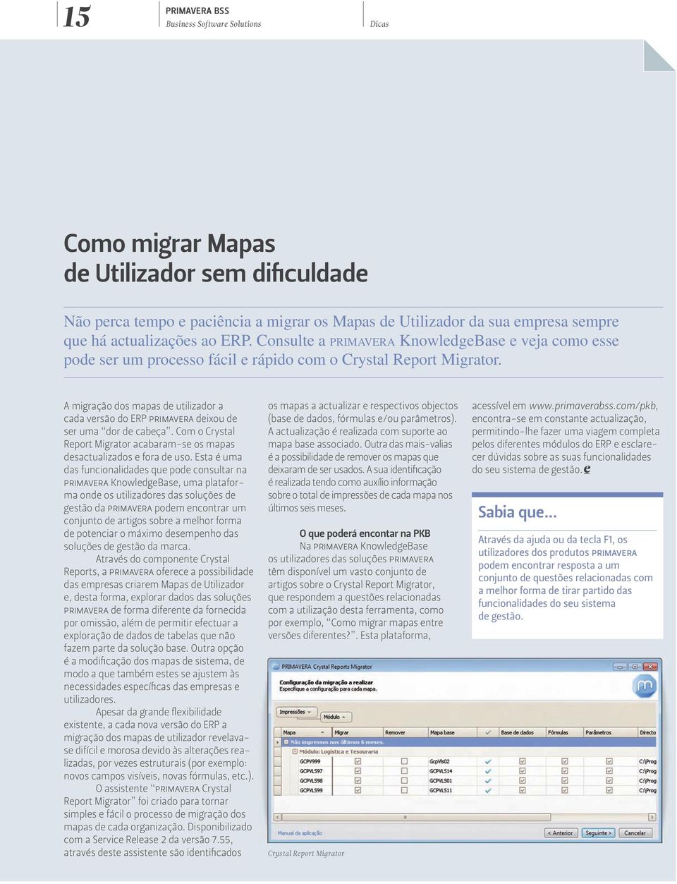 A migração dos mapas de utilizador a cada versão do ERP primavera deixou de ser uma dor de cabeça. Com o Crystal Report Migrator acabaram-se os mapas desactualizados e fora de uso.