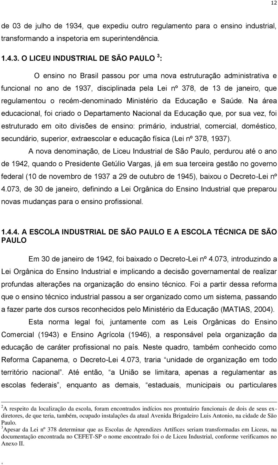 , que expediu outro regulamento para o ensino industrial, transformando a inspetoria em superintendência. 1.4.3.