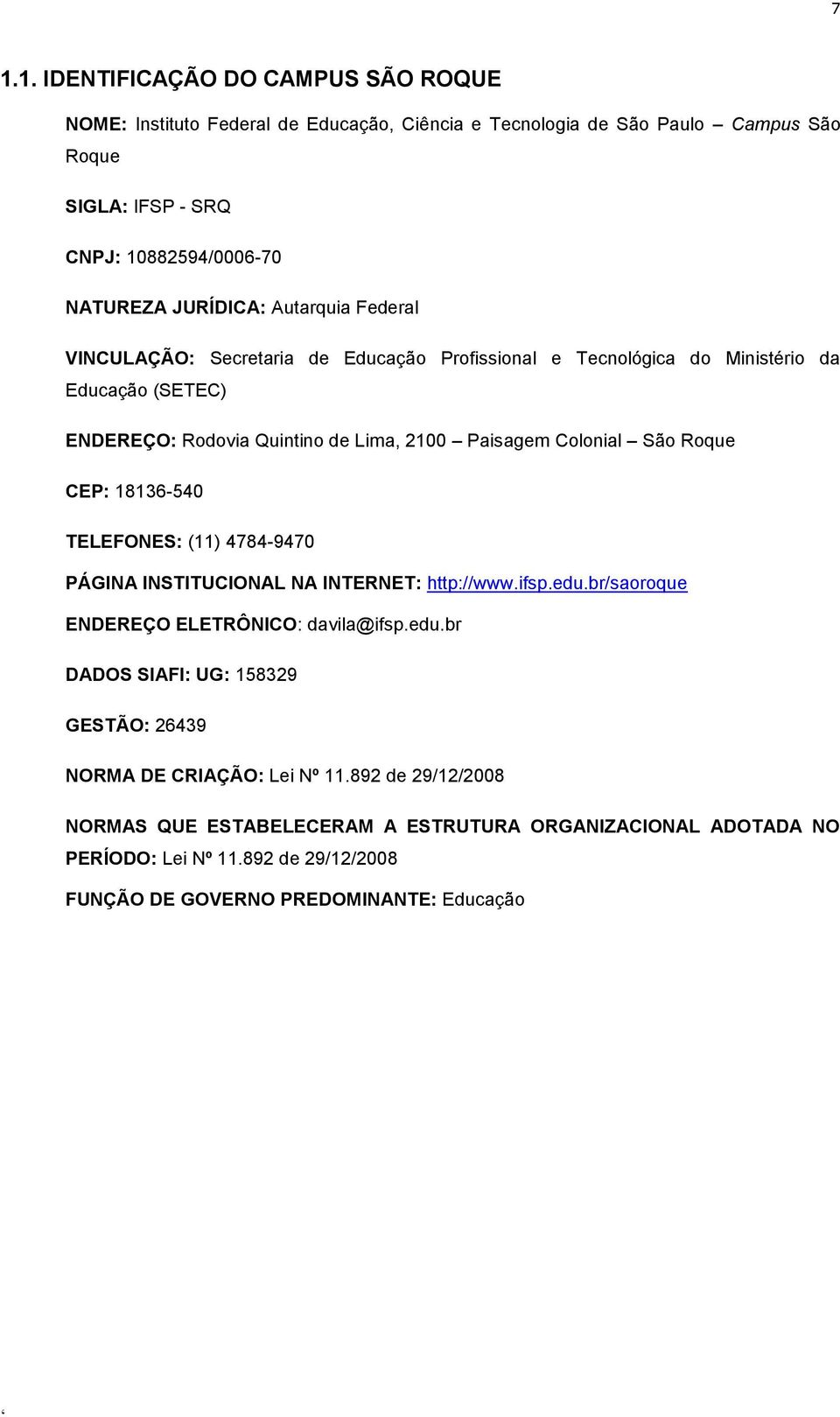 São Roque CEP: 18136-540 TELEFONES: (11) 4784-9470 PÁGINA INSTITUCIONAL NA INTERNET: http://www.ifsp.edu.br/saoroque ENDEREÇO ELETRÔNICO: davila@ifsp.edu.br DADOS SIAFI: UG: 158329 GESTÃO: 26439 NORMA DE CRIAÇÃO: Lei Nº 11.