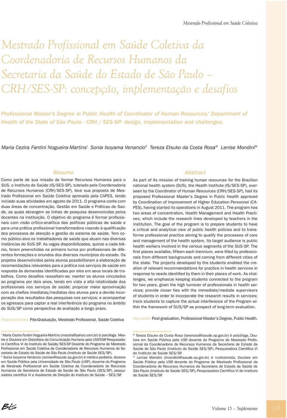 Maria Cezira Fantini Nogueira-Martins I Sonia Isoyama Venancio II Tereza Etsuko da Costa Rosa III Lenise Mondini IV Resumo Como parte de sua missão de formar Recursos Humanos para o SUS, o Instituto