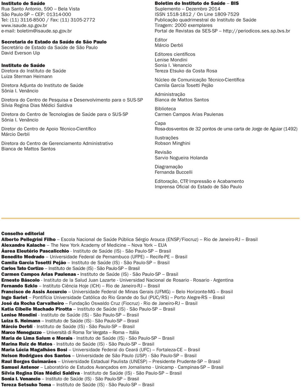 br Secretaria de Estado da Saúde de São Paulo Secretário de Estado da Saúde de São Paulo David Everson Uip Instituto de Saúde Diretora do Instituto de Saúde Luiza Sterman Heimann Diretora Adjunta do