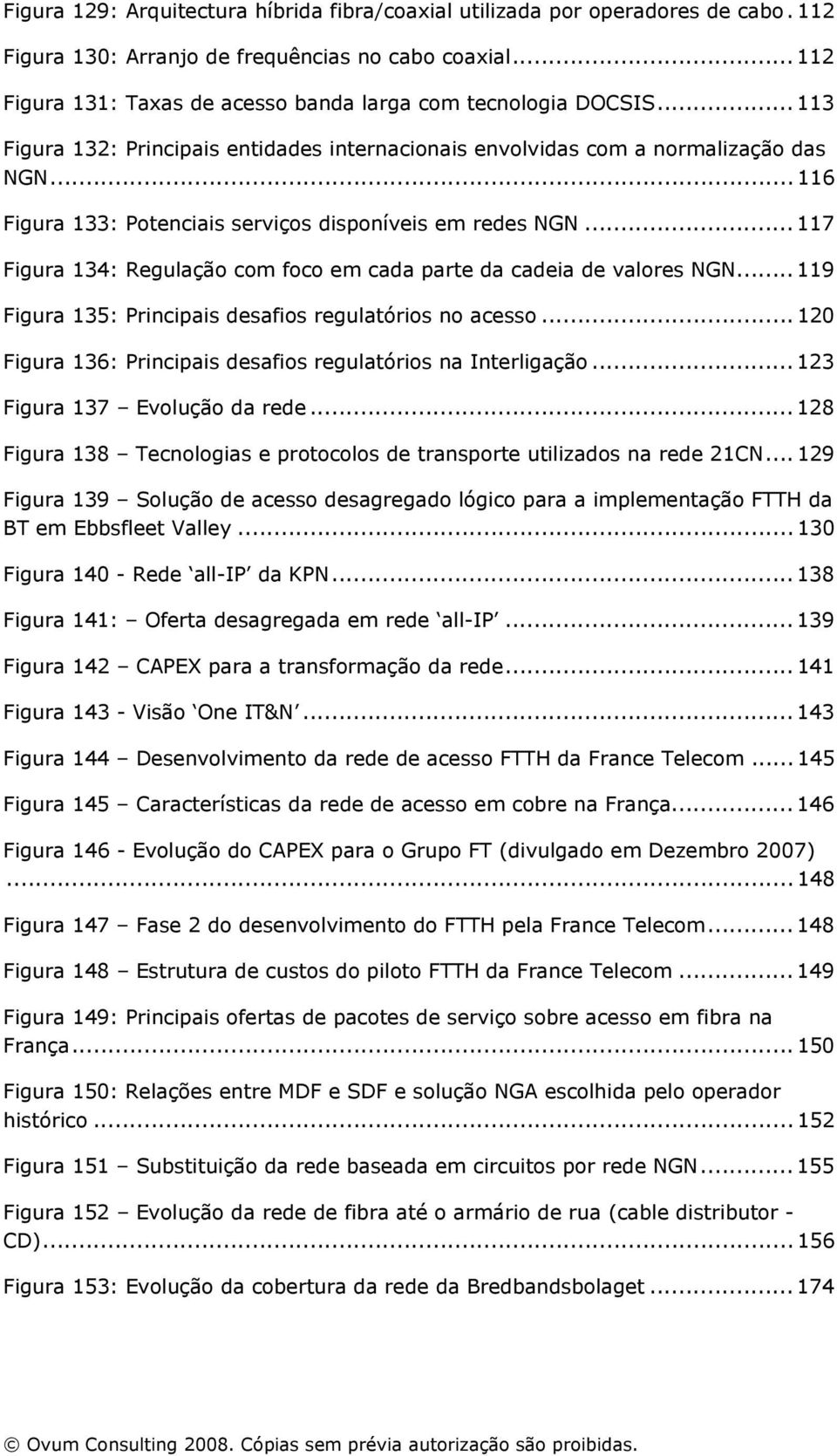 .. 116 Figura 133: Potenciais serviços disponíveis em redes NGN... 117 Figura 134: Regulação com foco em cada parte da cadeia de valores NGN.