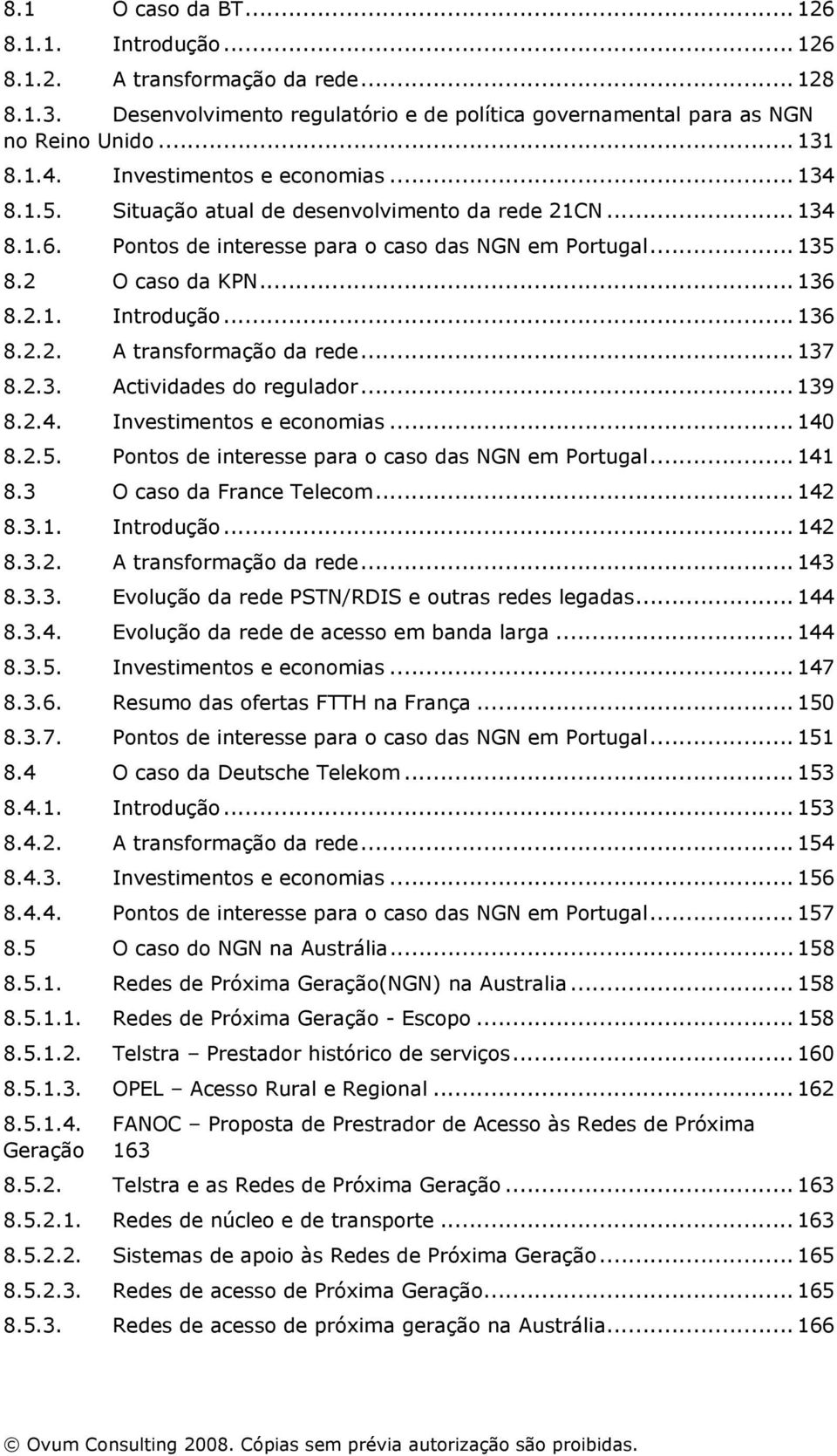 .. 136 8.2.2. A transformação da rede... 137 8.2.3. Actividades do regulador... 139 8.2.4. Investimentos e economias... 140 8.2.5. Pontos de interesse para o caso das NGN em Portugal... 141 8.