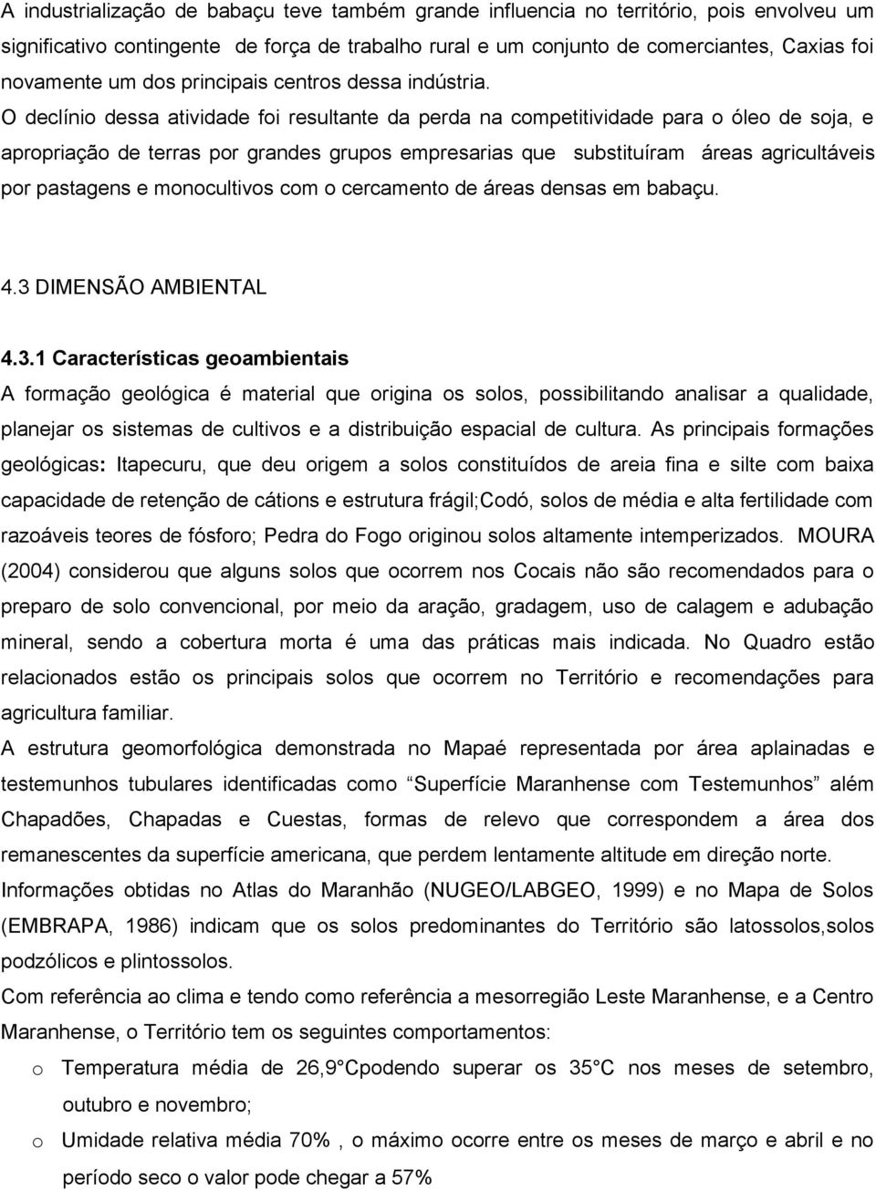 O declínio dessa atividade foi resultante da perda na competitividade para o óleo de soja, e apropriação de terras por grandes grupos empresarias que substituíram áreas agricultáveis por pastagens e