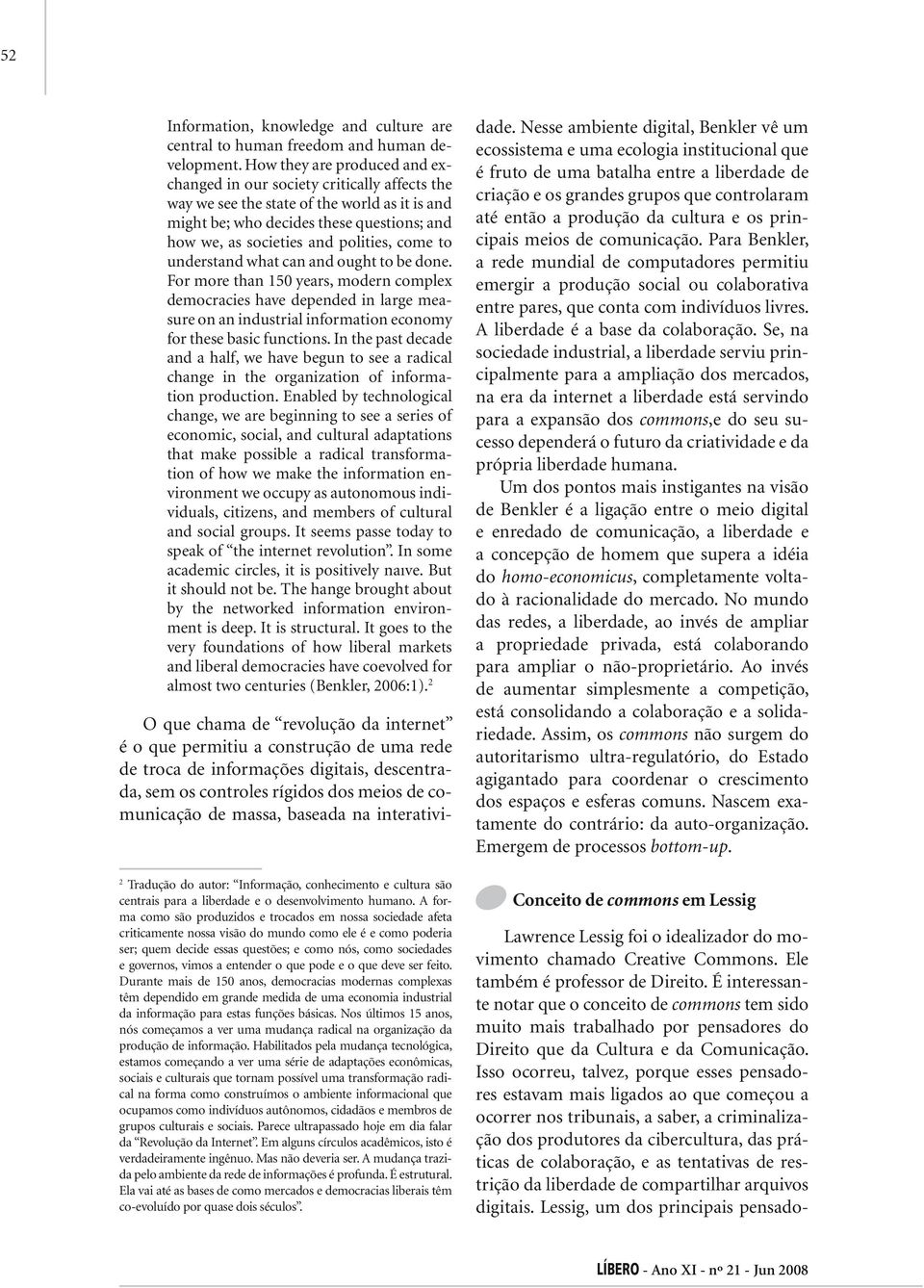 come to understand what can and ought to be done. For more than 150 years, modern complex democracies have depended in large measure on an industrial information economy for these basic functions.