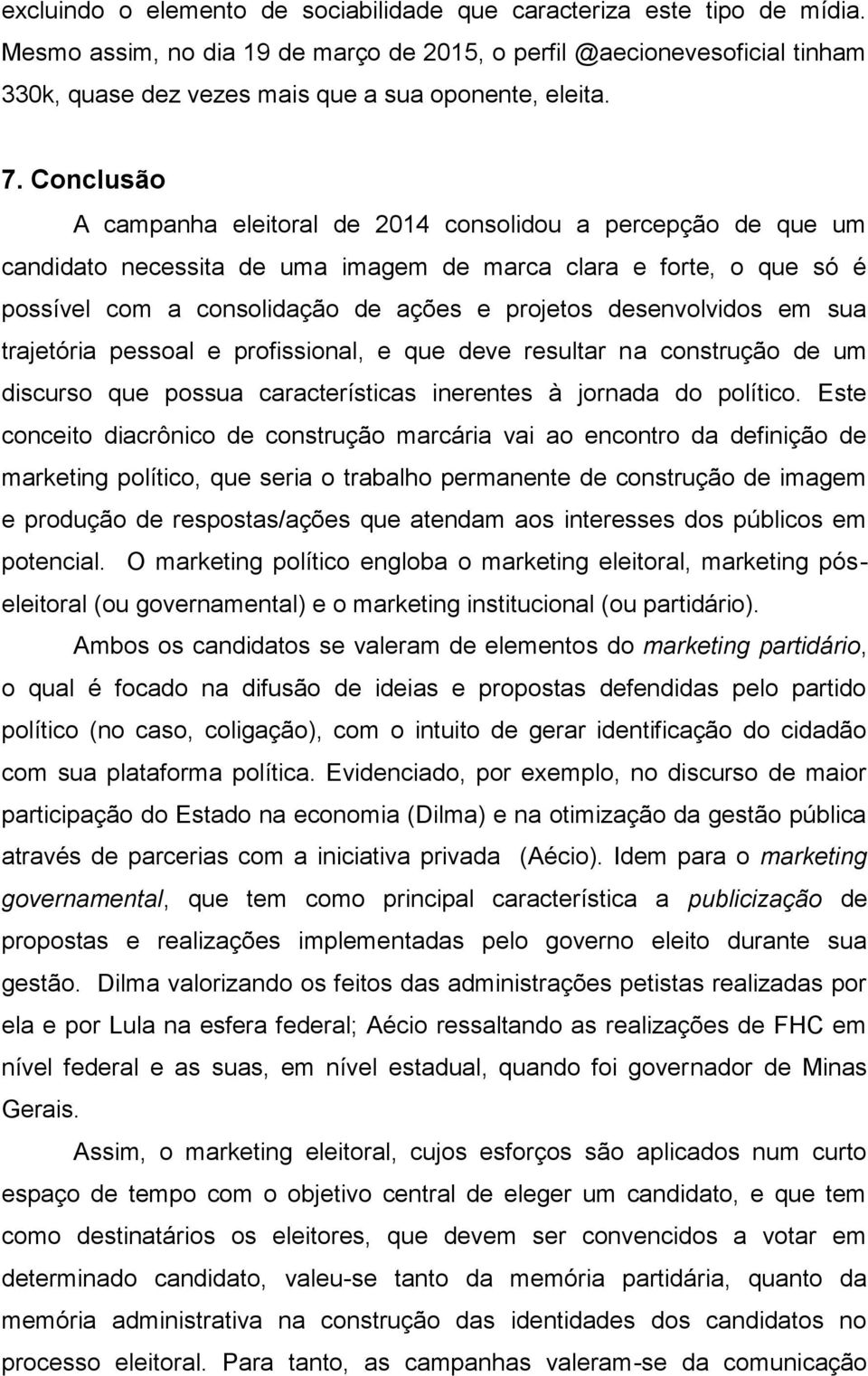 Conclusão A campanha eleitoral de 2014 consolidou a percepção de que um candidato necessita de uma imagem de marca clara e forte, o que só é possível com a consolidação de ações e projetos