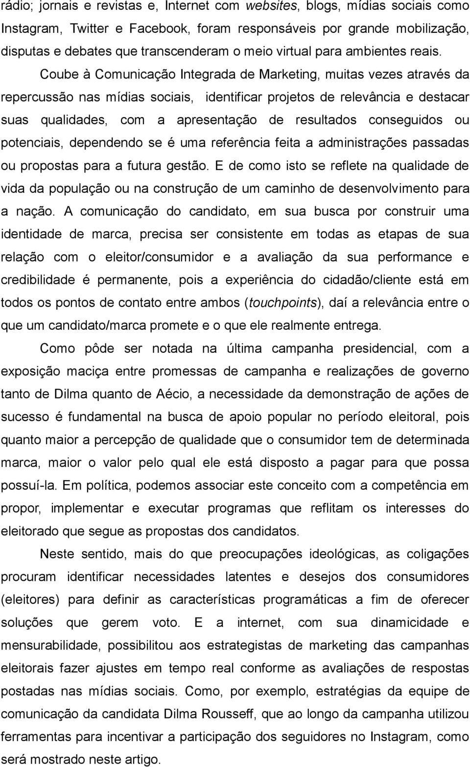 Coube à Comunicação Integrada de Marketing, muitas vezes através da repercussão nas mídias sociais, identificar projetos de relevância e destacar suas qualidades, com a apresentação de resultados