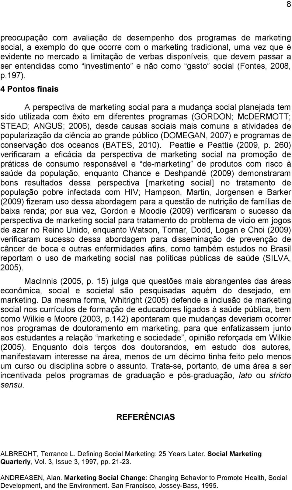 4 Pontos finais A perspectiva de marketing social para a mudança social planejada tem sido utilizada com êxito em diferentes programas (GORDON; McDERMOTT; STEAD; ANGUS; 2006), desde causas sociais