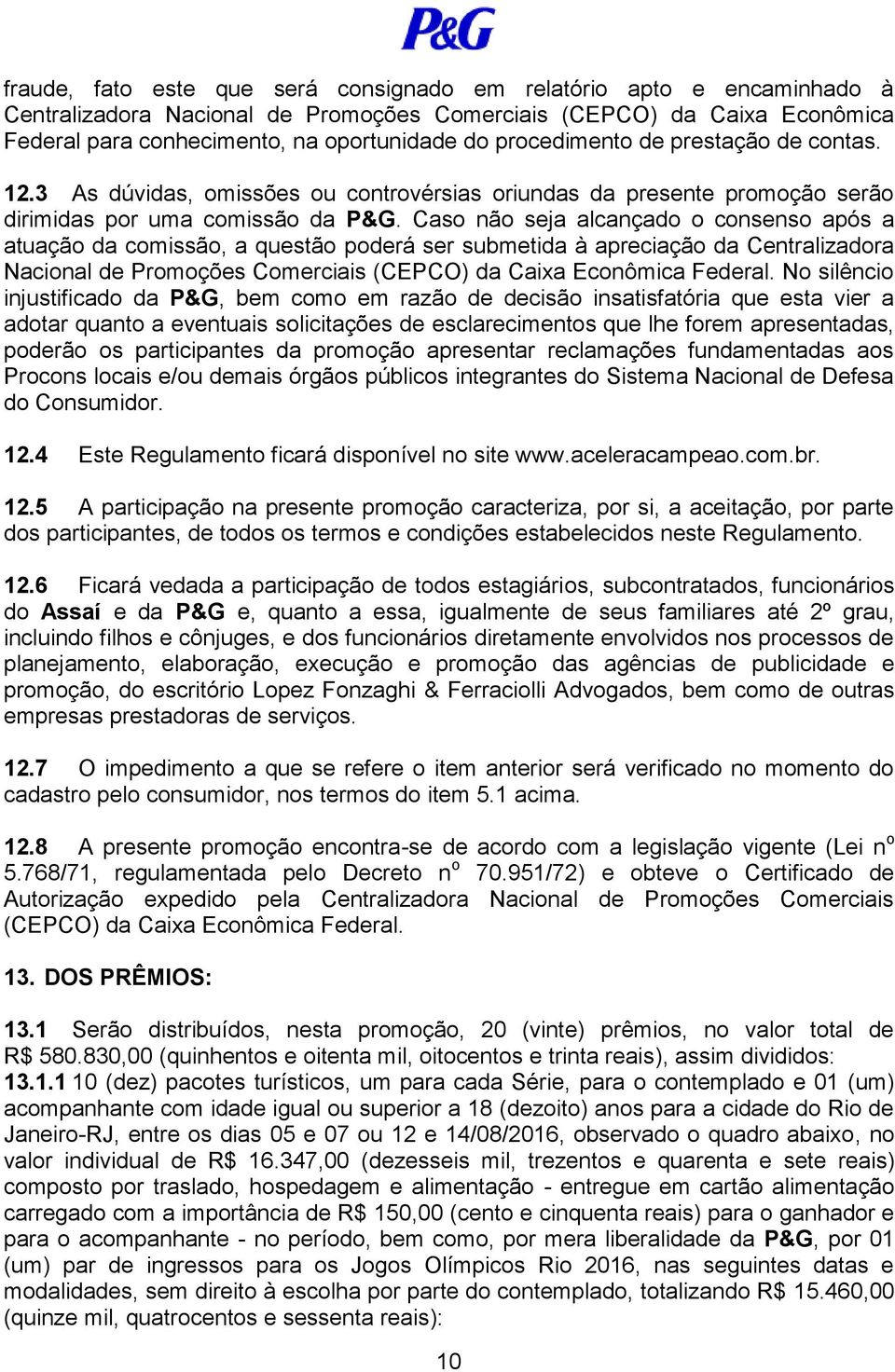 Caso não seja alcançado o consenso após a atuação da comissão, a questão poderá ser submetida à apreciação da Centralizadora Nacional de Promoções Comerciais (CEPCO) da Caixa Econômica Federal.