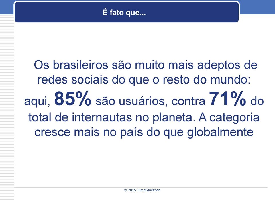 sociais do que o resto do mundo: aqui, 85% são