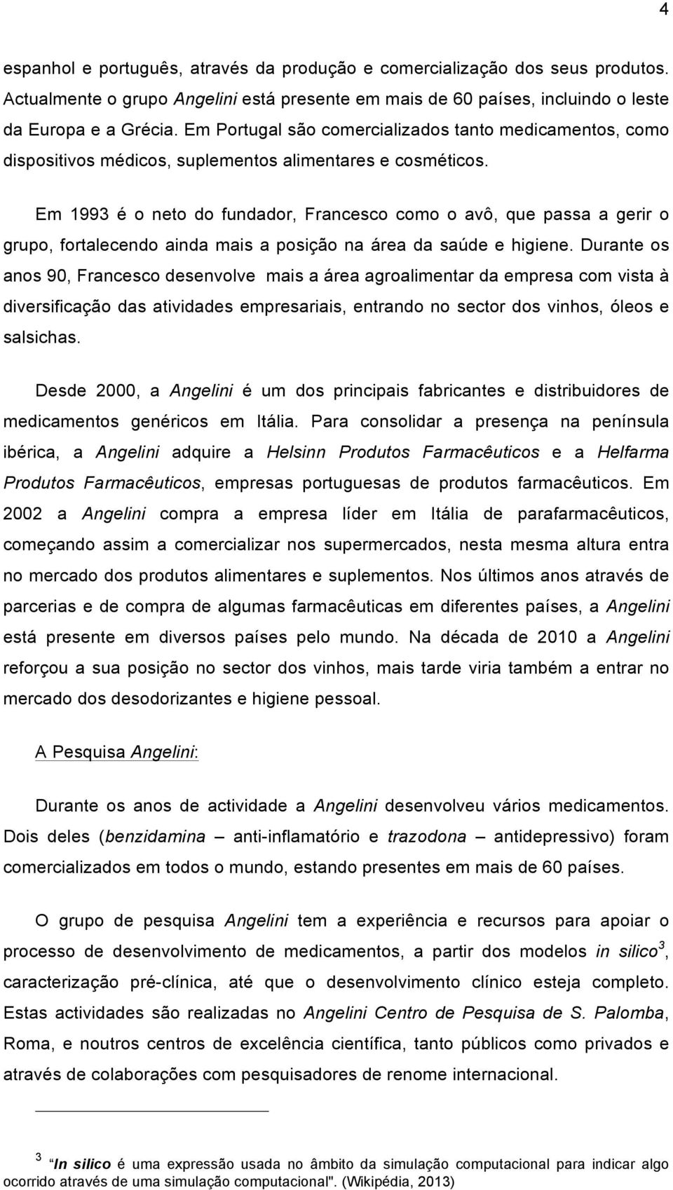 Em 1993 é o neto do fundador, Francesco como o avô, que passa a gerir o grupo, fortalecendo ainda mais a posição na área da saúde e higiene.